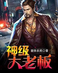 神级大老板（校对版全本）作者：嚣张农民